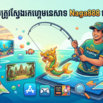 NAGA888 នេសាទ៖ ពិនិត្យមើល ទាញយក និងជម្រើសល្អបំផុត