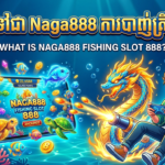 NAGA888 ការបាញ់ត្រី 888: មគ្គុទ្ទេសក៍ពេញលេញ