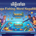 Naga Fishing World Naga888: បទពិសោធន៍នេសាទអនឡាញល្អបំផុត
